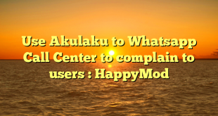 Use Akulaku to Whatsapp  Call Center to complain to users : HappyMod